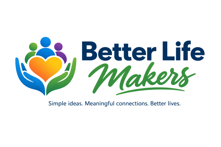 Better Life Makers — Simple ideas. Meaningful connections. Better lives.